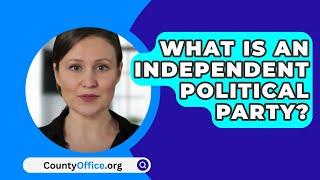 What Is An Independent Political Party? - CountyOffice.org