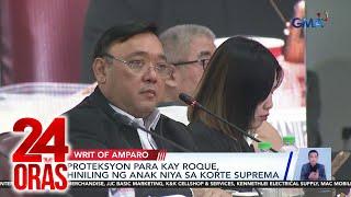 Proteksyon para kay Roque, hiniling ng anak niya sa Korte Suprema | 24 Oras