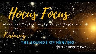 Hocus Focus: Mystical Tools for Spiritual Explorers with guest Christy Kay and The Sounds of Healing