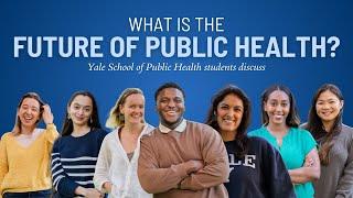 What is the future of public health? Yale School of Public Health students discuss.