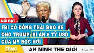 An ninh thế giới 13/9 | FBI có động thái bảo vệ ông Trump; Bí ẩn 6 tỷ USD của Mỹ bốc hơi | FBNC