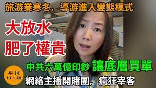 中共六萬億大放水，肥了權貴，讓底層買單，旅游業寒冬，導游進入變態模式，强制游客消費，網絡主播倒賣賭團，瘋狂宰客