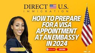 How To Prepare For A Visa Appointment At An Embassy in 2024 | Direct U.S. Immigration