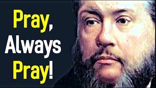 Pray, Always Pray! - Charles Spurgeon Sermon