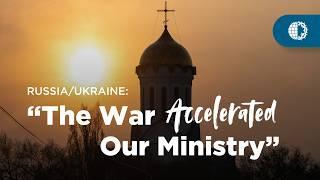 RUSSIA/UKRAINE: “The War Accelerated Our Ministry”
