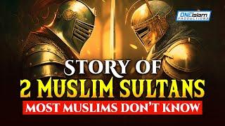 STORY OF 2 MUSLIM SULTANS, MOST MUSLIMS DONT KNOW