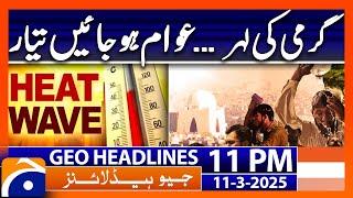 𝐇𝐞𝐚𝐭 𝐖𝐚𝐯𝐞.. 𝐋𝐚𝐭𝐞𝐬𝐭 𝐖𝐞𝐚𝐭𝐡𝐞𝐫 𝐔𝐩𝐝𝐚𝐭𝐞𝐬 - Headlines Geo News 11 PM (11th March 2025)