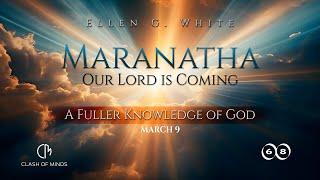 68. Maranatha Our Lord Is Coming: A Fuller Knowledge of God, March 9, by Ellen G White