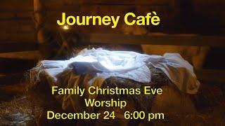 December 24 - Journey Cafè Christmas Eve Family  Worship