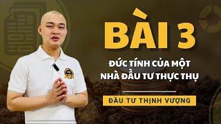 Đầu Tư Thịnh Vượng Bài 3 - Đức Tính Của Một Nhà Đầu Tư Thực