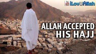 Allah Accepted His Hajj ᴴᴰ | Inspiring Reminder