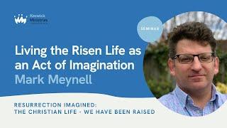 Seminar 20.3 | Mark Meynell - Resurrection Imagined: The Christian Life | Keswick Convention 24 Wk3