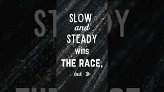 Slow and Steady Wins the Race