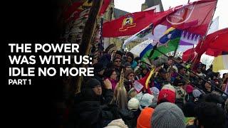 The Power Was with Us: Idle No More - Part 1