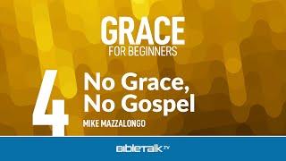 No Grace - No Gospel – Mike Mazzalongo | BibleTalk.tv