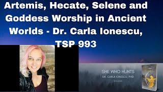 Artemis, Hecate, Selene and Goddess Worship in Ancient Worlds - Dr. Carla Ionescu, TSP 993