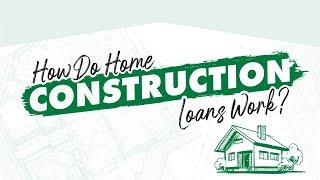 How Do Home Construction Loans Work? 