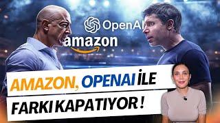 AMAZON, OPENAI İLE ARASINDAKİ FARKI KAPATIYOR!