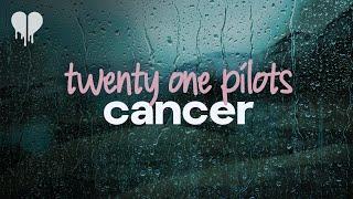 twenty one pilots - cancer (lyrics)