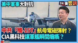 【94要客訴】美中軍事大對抗！中共「殲-15T」航母電磁彈射？CIA黑科技讓軍艦瞬間癱瘓？