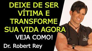 DEIXE DE SER VÍTIMA E TRANSFORME SUA VIDA AGORA: VEJA COMO! - Dr. Rey