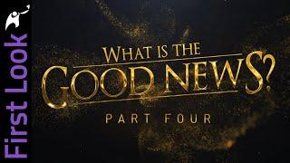 First Look | What Is the Good News? | Part 4