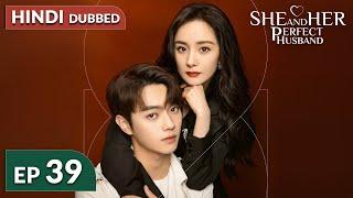 She and Her Perfect Husband《HINDI DUB》Full Episode 39 | Chinese Drama in Hindi Dubbed