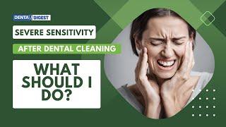 Severe Sensitivity after Dental Cleaning. What should i do?