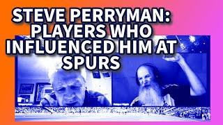 STEVE PERRYMAN: MACKAY, MULLERY, GILZEAN, JENNINGS. PLAYERS THAT INFLUENCED HIM.