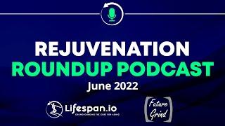 Rejuvenation Roundup Podcast - June 2022