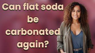 Can flat soda be carbonated again?