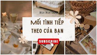 CHỌN 1 TỤ BÀI: MỐI TÌNH TIẾP THEO CỦA BẠN ?