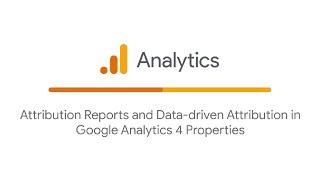 Attribution reports and data-driven attribution in Google Analytics properties