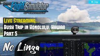 Part 5 - Live on Microsoft Flight Simulator doing Bush Trip in Honolulu, Hawaii #MSFS #hawaii