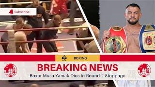 BOXER MUSA YAMAK DIES DURING ROUND 2 STOPPAGE