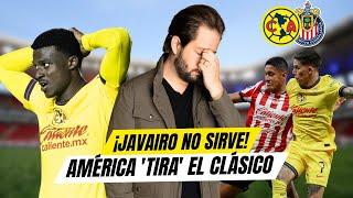 ¡¡Javairo no sirve para nada!! | América 'tira' el Clásico