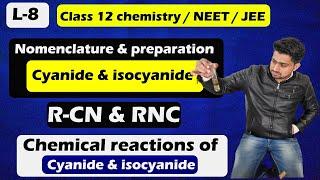 L-8 | cyanide and isocyanide | class 12 chemistry | methods of preparation | chemical reactions