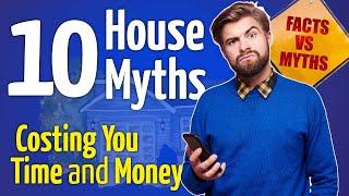 10 House Myths Debunked: Don't Let Them Cost You Time and Money