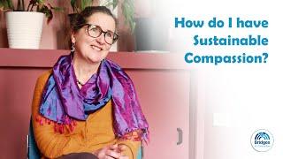 How do I have Sustainable Compassion?