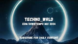 Techno_WRLD - EDM/Downtempo Mix 2024 [EDM/HOUSE/DOWNTEMPO]