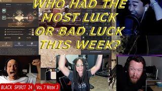 Who had the most luck or bad luck this Week ?  | Black Spirit 24 Vol.7 Week 3