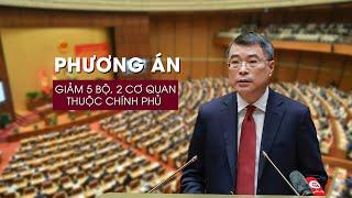 Phương án giảm 5 bộ, 2 cơ quan thuộc Chính phủ