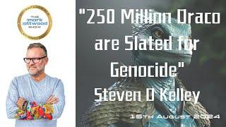 "250 Million Draco are Slated for Genocide" Steven D. Kelley - 15th Aug 2024