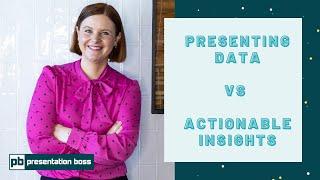 Presenting Data vs Actionable Insights