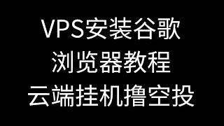 【VPS安装谷歌浏览器教程】如何拥有一台永不关机的撸空投电脑，远程24小时稳定挂机，跟随教程操作，在VPS上部署谷歌浏览器，安装Depin挂机项目进行挂机撸空投 #撸空投 #depin教程