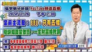 2024.11.26 張宇明台股解盤  當前主流股：BBU，只有五檔，殘缺知識當做寶，一生財富換教訓！特會半年空單操作23筆贏22筆共賺297元！普會多空雙向操作賺233.4元 【#張宇明分析師】