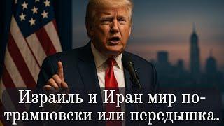 Израиль и Иран мир по трамповски или передышка.