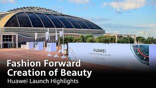 Fashion Forward, Creation of Beauty - Huawei Launch Highlights