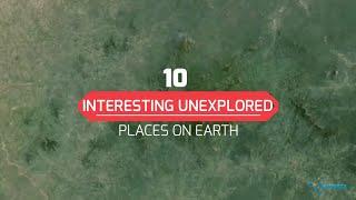 10 Interesting Unexplored Places on Earth