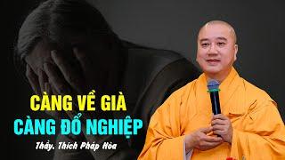 Càng già nghiệp sanh càng nhiều - Thầy Thích Pháp Hòa (Bài giảng sâu sắc)